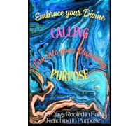 Embrace your Divine CALLING: Live into your Unfolding PURPOSE: 28 Days Rooted in Faith, Reaching in Purpose