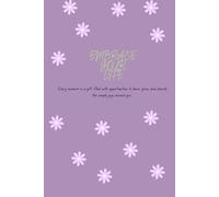 Embrace Your Life: Every moment is a gift, filled with opportunities to learn, grow, and cherish the simple joys around you.