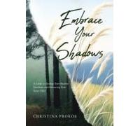 Embrace Your Shadows: A Guide to Healing Your Shadow Emotions and Embracing Your Inner Child