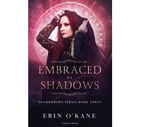 Embraced By Shadows: Shadowborn Series, Book Three (The Shadowborn Series)