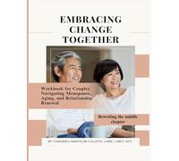 Embracing Change Together: Workbook For Couples Navigating Menopause, Aging, And Relationship Renewal Rewriting The Middle Chapter