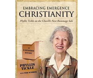 Embracing Emergence Christianity: Phyllis Tickle on The Church's Next Rummage Sale A 6-Session Study [1]