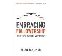 Embracing Followership: How to Thrive in a Leader-Centric Culture