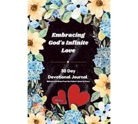 Embracing God’s Infinite Love: A Quick and Easy 30-Day Devotional for Women: Biblical Love Notes from the Father’s Heart to Yours