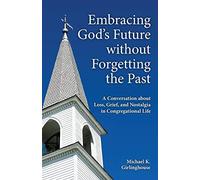 Embracing God's Future Without Forgetting The Past