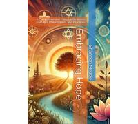 Embracing Hope: A Comprehensive Exploration Across Cultures, Philosophies, and Practices