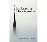 Embracing Hopelessness Miguel A De La Torre, (Auteur)
