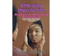 Embracing Imperfection: Strategies for Overcoming Perfectionism: Navigating the Path to Self-Acceptance and Growth