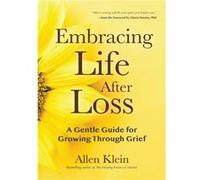 Embracing Life After Loss by Allen Klein Allen Klein , Foreword by Gloria Horsley (Auteur)