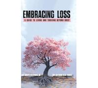 "Embracing Loss: A guide to living and thriving beyond grief
