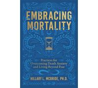 Embracing Mortality: Practices for Overcoming Death Anxiety and Living Beyond Fear