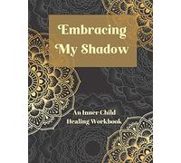Embracing My Shadow: An Inner Child Healing Workbook