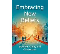 Embracing New Beliefs: Science, Crisis, and Conversion