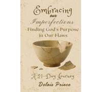 Embracing Our Imperfections: Finding God’s Purpose in Our Flaws: A 21-Day Journey