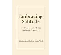 Embracing Solitude.: 30 Days of Inner Peace and Quiet Moments. Writing About Feelings Series · Vol. 2