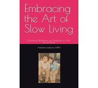 Embracing the Art of Slow Living: Cultivating Mindfulness and Simplicity in a Fast-Paced World