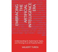EMBRACING THE ARTIFICIAL INTELLIGENCE ERA: Understanding AI, Exploring Its Types, and Thriving in an AI-Powered World