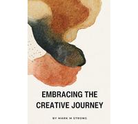 Embracing the Creative Journey: Unlock Your Inner Innovator, Overcome Creative Blocks, and Boost Productivity with Proven Techniques