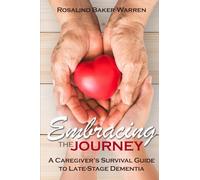 Embracing the Journey: A Caregiver's Survival Guide to Late-Stage Dementia: