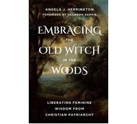 Embracing the Old Witch in the Woods Liberating Feminine Wisdom from Christian Patriarchy - Angela J. Herrington - Broadleaf Books - ebook (ePub) - Livre