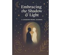 Embracing The Shadow & Light: A Shadow Work Journal
