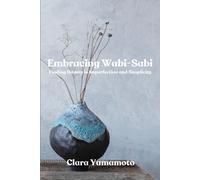Embracing Wabi-Sabi: Finding Beauty In Imperfection And Simplicity