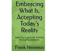 Embracing What Is, Accepting Today's Reality: Attaining a genuine humility through acceptance.