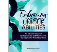 Embracing Your Child's Unique Abilities: An Interactive Journal to Help Families and Children with Developmental Disabilities Thrive