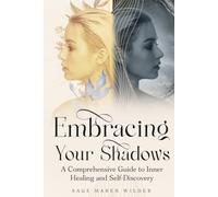 Embracing Your Shadows: A Comprehensive Guide to Inner Healing and Self-Discovery