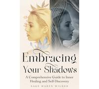 Embracing Your Shadows: A Comprehensive Guide to Inner Healing and Self-Discovery
