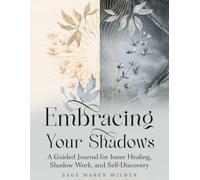 Embracing Your Shadows: A Guided Journal for Inner Healing, Shadow Work, and Self-Discovery