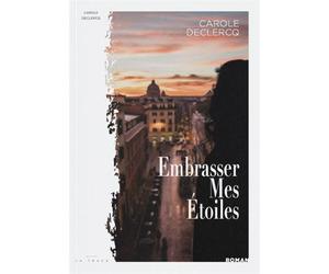 Embrasser mes étoiles - Carole Declercq - La Trace Eds - broché - Roman