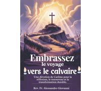 Embrassez le voyage vers le calvaire: Une dévotion de Carême pour la réflexion, le renouveau et la transformation durable.