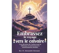 Embrassez le voyage vers le calvaire: Une dévotion de Carême pour la réflexion, le renouveau et la transformation durable.