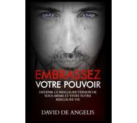 Embrassez votre pouvoir: Devenir la meilleure version de soi-même et vivez votre meilleure vie