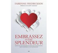 Embrassez votre splendeur - Cessez de vous retenir et vivez une vie plus riche, mieux remplie et plus abondante