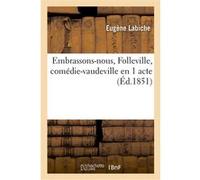 Embrassons-nous, Folleville, comédie-vaudeville en 1 acte Eugène Labiche (Auteur), Auguste Lefranc (Auteur)