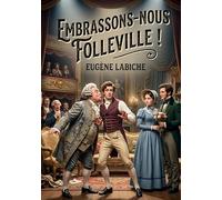 Embrassons-nous Folleville !: Une comédie vaudeville en un acte d'Eugène Labiche, où Folleville doit choisir entre le mariage arrangé et une cousine de grande taille
