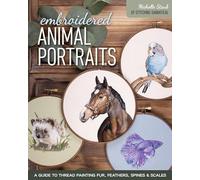 Embroidered Animal Portraits: A Guide to Thread Painting Fur, Feathers, Spines & Scales