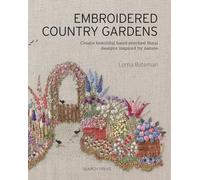 Embroidered Country Gardens: Create Beautiful Hand-Stitched Floral Designs Inspired by Nature