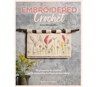 Embroidered Crochet: Enchanting Projects to Crochet and Embroider