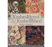 Embroidered & Embellished: 85 Stitches Using Thread, Floss, Ribbon, Beads & More: Step-by-Step Visual Guide