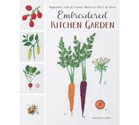 Embroidered Kitchen Garden: Vegetable, Herb & Flower Motifs to Stitch & Savor