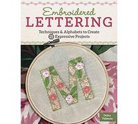 Embroidered Lettering: Techniques And Alphabets For Creating 25 Expressive Projects