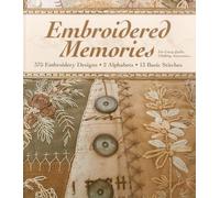 Embroidered Memories: 375 Embroidery Designs, 2 Alphabets, 13 Basic Stitches for Crazy Quilts, Clothing, Accessories...