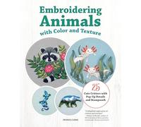 Embroidering Animals With Color and Texture: 25 Cute Critters With Pop-Up Details and Stumpwork