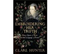 Embroidering Her Truth by Clare Hunter Clare Hunter (Auteur)