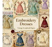 EMBROIDERY DRESSES VINTAGE SCRAPBOOK PAPERS: A beautiful assortment of vintage embroidery dress designs for crafting, journaling, collaging, mixed media art, and DIY scrapbook projects.