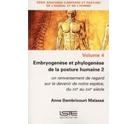 Embryogenèse Et Phylogenèse De La Posture Humaine 2 - Volume 4, Un Renversement De Regard Sur Le Devenir De Notre Espèce, Du Xxe Au Xxie Siècle