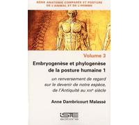 Embryogenèse Et Phylogenèse De La Posture Humaine - Tome 1, Un Renversement De Regard Sur Le Devenir De Notre Espèce, De L'antiquité Au Xix Siècle